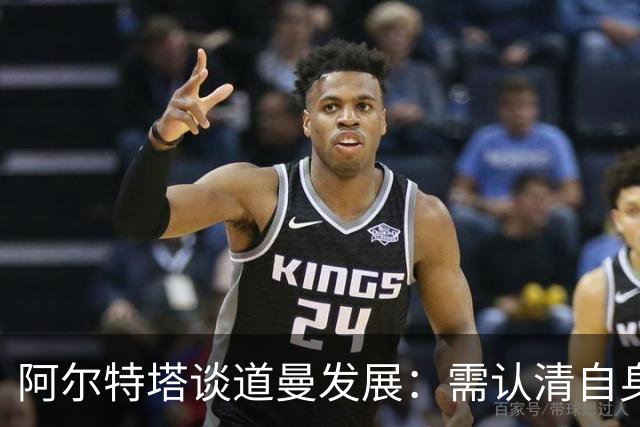 阿尔特塔谈道曼发展：需认清自身定位与成长路径